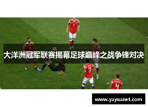 大洋洲冠军联赛揭幕足球巅峰之战争锋对决