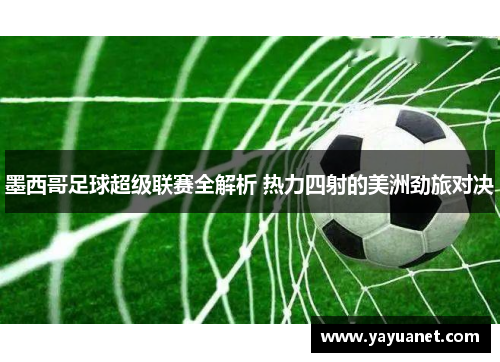 墨西哥足球超级联赛全解析 热力四射的美洲劲旅对决