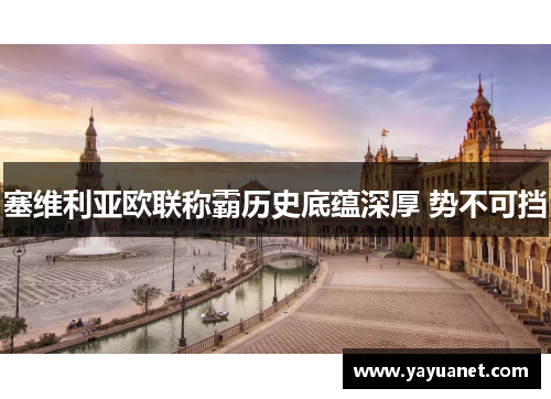 塞维利亚欧联称霸历史底蕴深厚 势不可挡