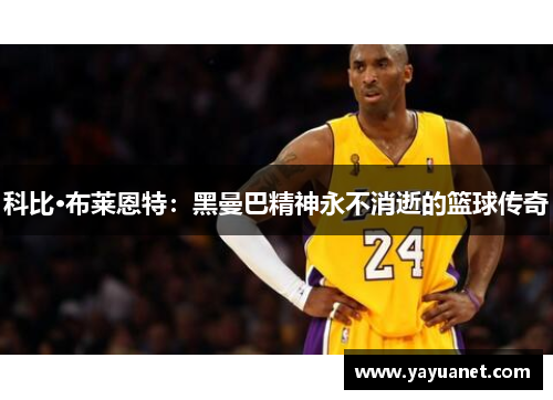 科比·布莱恩特：黑曼巴精神永不消逝的篮球传奇