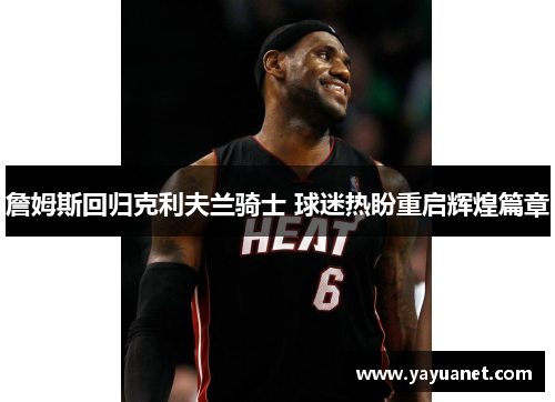 詹姆斯回归克利夫兰骑士 球迷热盼重启辉煌篇章