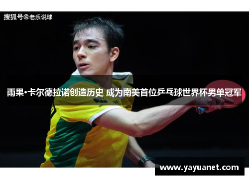 雨果·卡尔德拉诺创造历史 成为南美首位乒乓球世界杯男单冠军