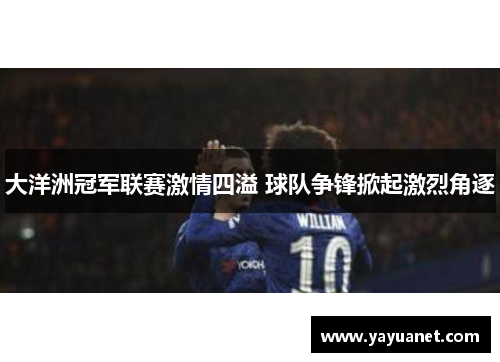 大洋洲冠军联赛激情四溢 球队争锋掀起激烈角逐