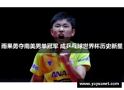 雨果勇夺南美男单冠军 成乒乓球世界杯历史新星