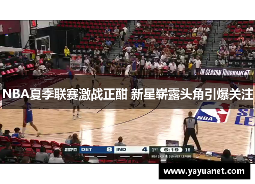 NBA夏季联赛激战正酣 新星崭露头角引爆关注