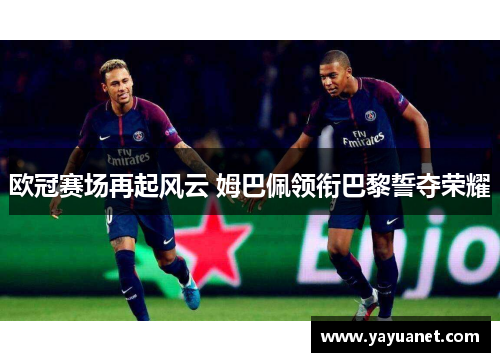 欧冠赛场再起风云 姆巴佩领衔巴黎誓夺荣耀