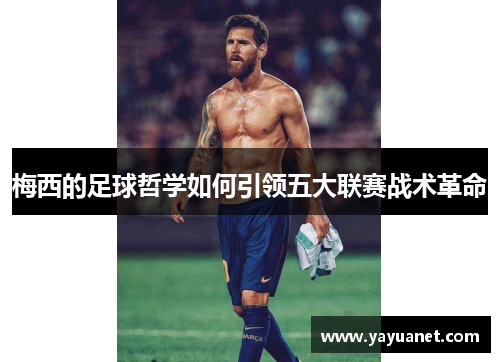 梅西的足球哲学如何引领五大联赛战术革命