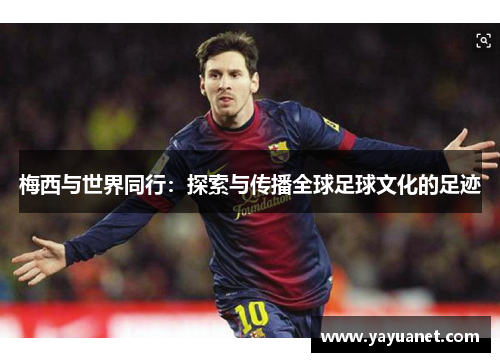 梅西与世界同行：探索与传播全球足球文化的足迹