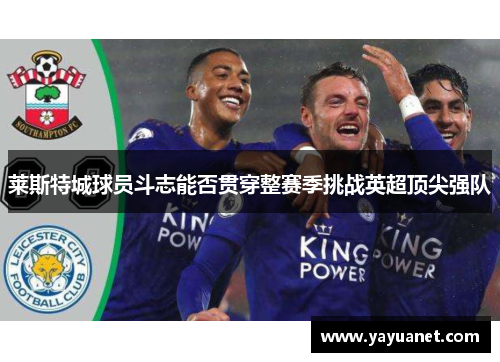 莱斯特城球员斗志能否贯穿整赛季挑战英超顶尖强队